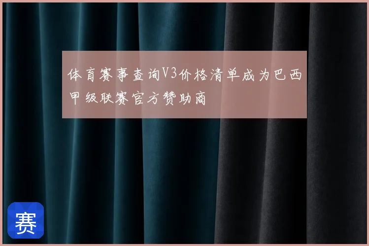 体育赛事查询V3价格清单成为巴西甲级联赛官方赞助商