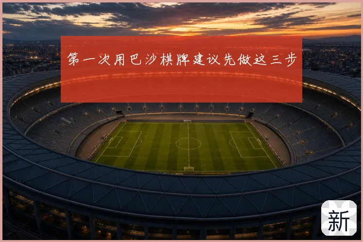第一次用巴沙棋牌建议先做这三步