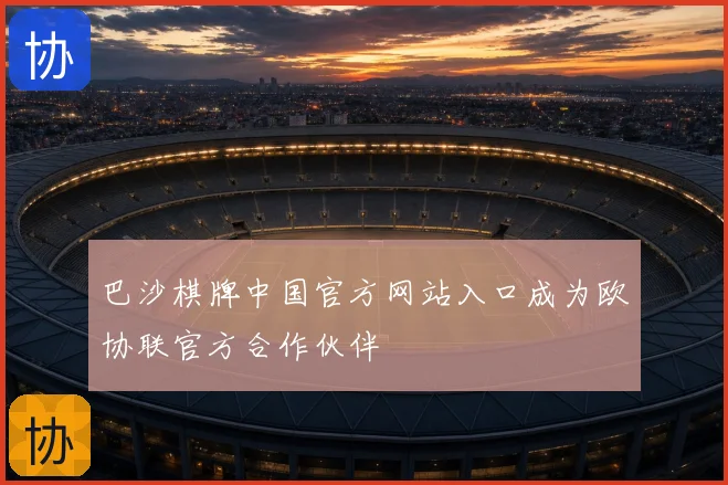 巴沙棋牌中国官方网站入口成为欧协联官方合作伙伴